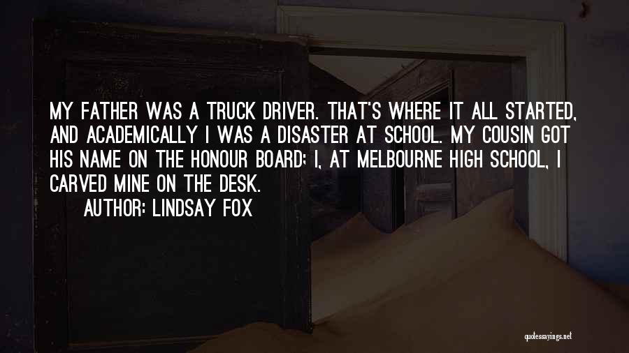 Lindsay Fox Quotes: My Father Was A Truck Driver. That's Where It All Started, And Academically I Was A Disaster At School. My