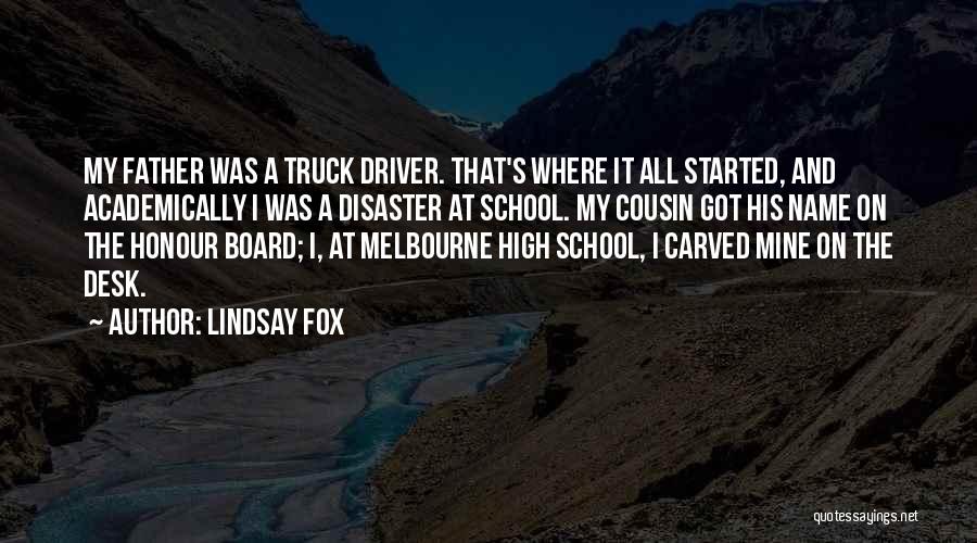 Lindsay Fox Quotes: My Father Was A Truck Driver. That's Where It All Started, And Academically I Was A Disaster At School. My