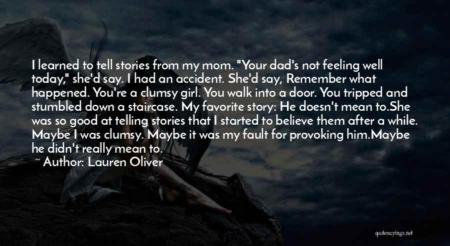 Lauren Oliver Quotes: I Learned To Tell Stories From My Mom. Your Dad's Not Feeling Well Today, She'd Say. I Had An Accident.