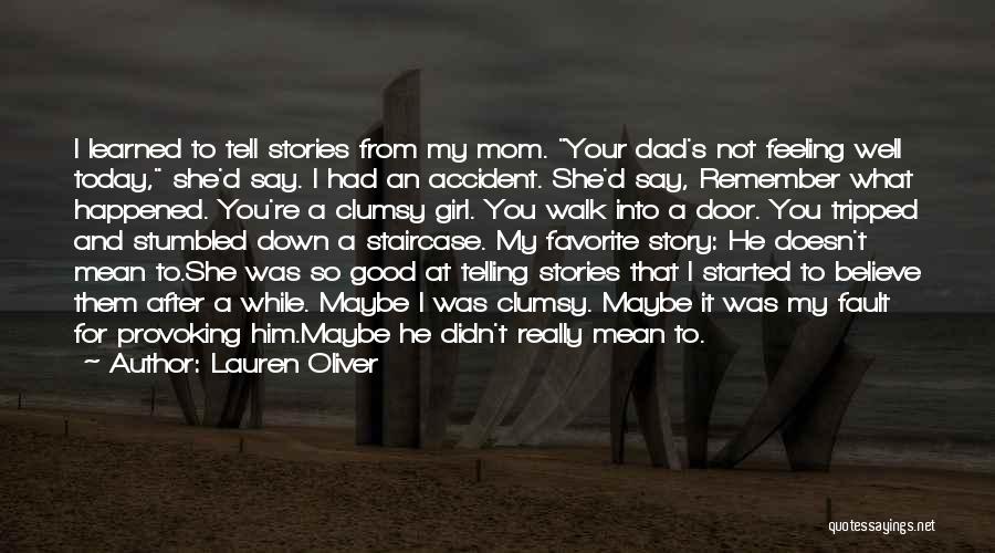 Lauren Oliver Quotes: I Learned To Tell Stories From My Mom. Your Dad's Not Feeling Well Today, She'd Say. I Had An Accident.