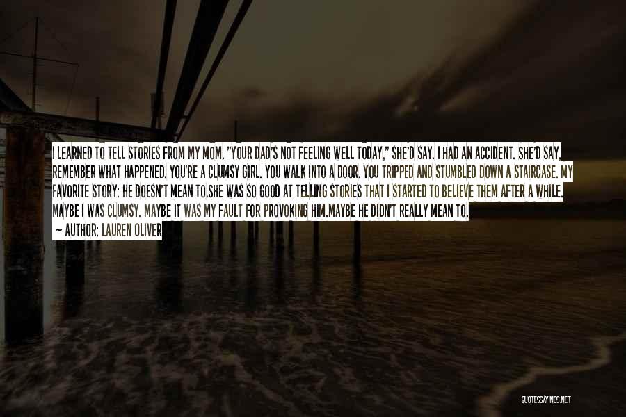 Lauren Oliver Quotes: I Learned To Tell Stories From My Mom. Your Dad's Not Feeling Well Today, She'd Say. I Had An Accident.