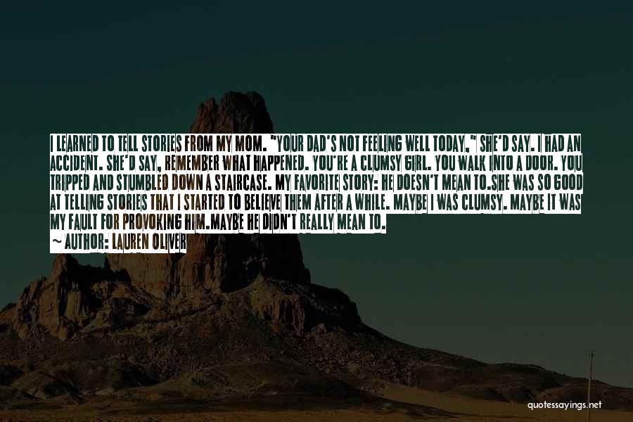 Lauren Oliver Quotes: I Learned To Tell Stories From My Mom. Your Dad's Not Feeling Well Today, She'd Say. I Had An Accident.