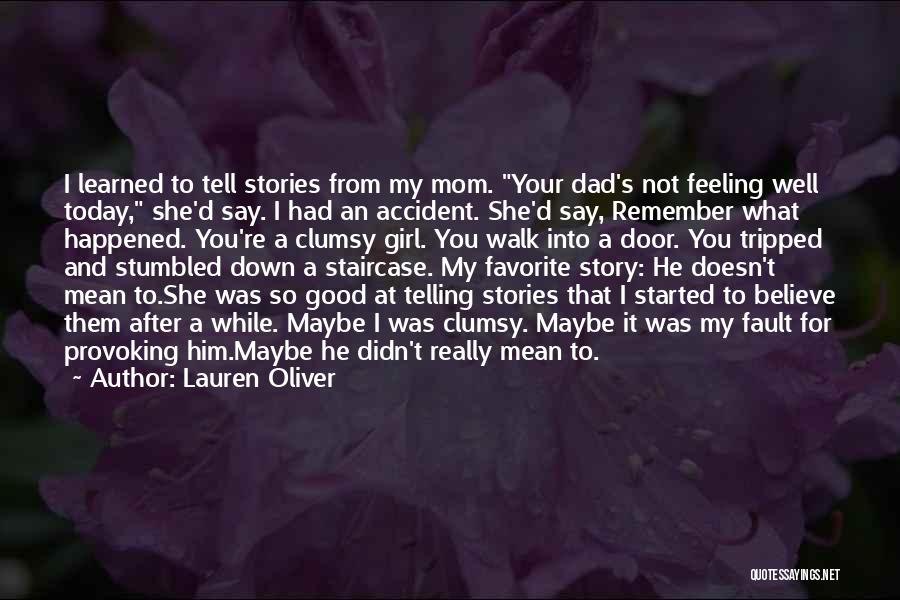 Lauren Oliver Quotes: I Learned To Tell Stories From My Mom. Your Dad's Not Feeling Well Today, She'd Say. I Had An Accident.