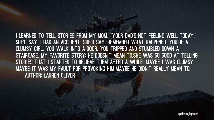 Lauren Oliver Quotes: I Learned To Tell Stories From My Mom. Your Dad's Not Feeling Well Today, She'd Say. I Had An Accident.