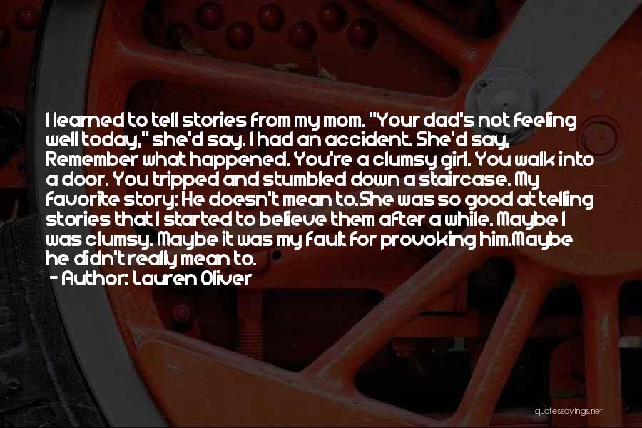 Lauren Oliver Quotes: I Learned To Tell Stories From My Mom. Your Dad's Not Feeling Well Today, She'd Say. I Had An Accident.