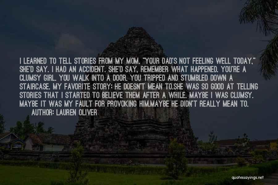 Lauren Oliver Quotes: I Learned To Tell Stories From My Mom. Your Dad's Not Feeling Well Today, She'd Say. I Had An Accident.