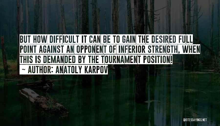 Anatoly Karpov Quotes: But How Difficult It Can Be To Gain The Desired Full Point Against An Opponent Of Inferior Strength, When This