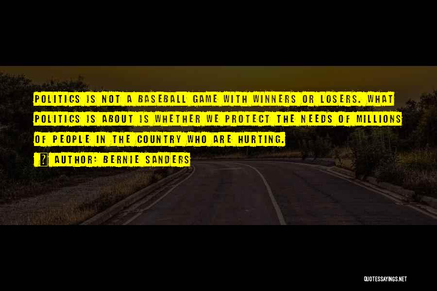 Bernie Sanders Quotes: Politics Is Not A Baseball Game With Winners Or Losers. What Politics Is About Is Whether We Protect The Needs