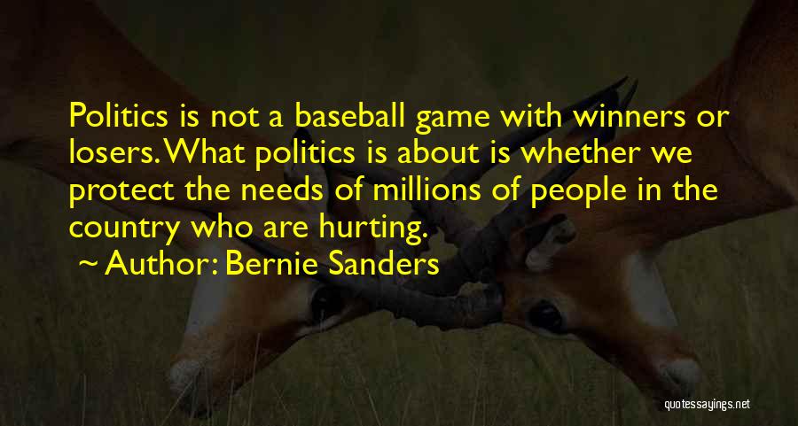 Bernie Sanders Quotes: Politics Is Not A Baseball Game With Winners Or Losers. What Politics Is About Is Whether We Protect The Needs