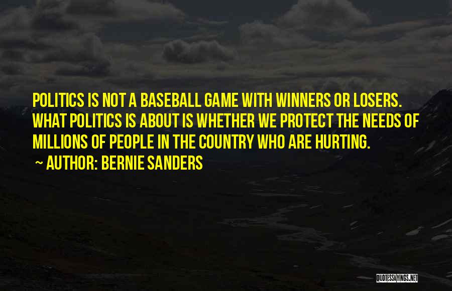 Bernie Sanders Quotes: Politics Is Not A Baseball Game With Winners Or Losers. What Politics Is About Is Whether We Protect The Needs