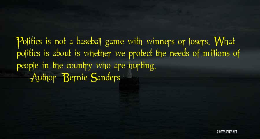 Bernie Sanders Quotes: Politics Is Not A Baseball Game With Winners Or Losers. What Politics Is About Is Whether We Protect The Needs