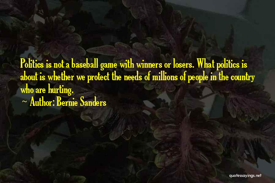 Bernie Sanders Quotes: Politics Is Not A Baseball Game With Winners Or Losers. What Politics Is About Is Whether We Protect The Needs