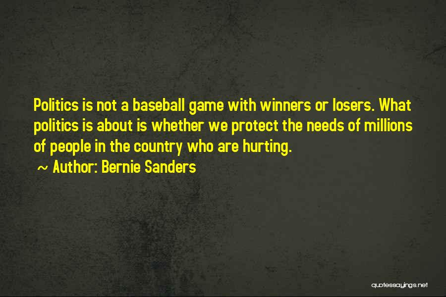 Bernie Sanders Quotes: Politics Is Not A Baseball Game With Winners Or Losers. What Politics Is About Is Whether We Protect The Needs