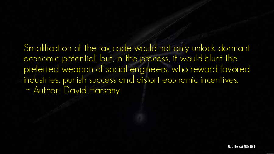 David Harsanyi Quotes: Simplification Of The Tax Code Would Not Only Unlock Dormant Economic Potential, But, In The Process, It Would Blunt The