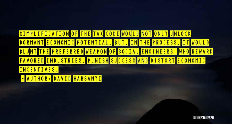 David Harsanyi Quotes: Simplification Of The Tax Code Would Not Only Unlock Dormant Economic Potential, But, In The Process, It Would Blunt The