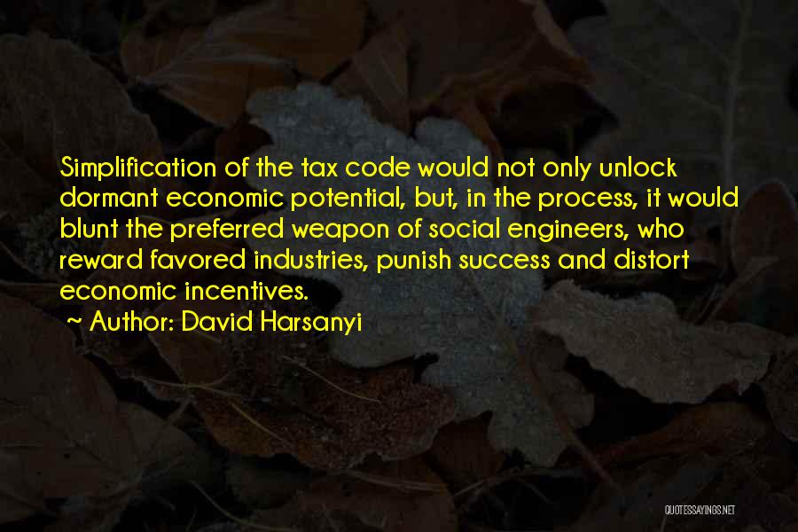 David Harsanyi Quotes: Simplification Of The Tax Code Would Not Only Unlock Dormant Economic Potential, But, In The Process, It Would Blunt The