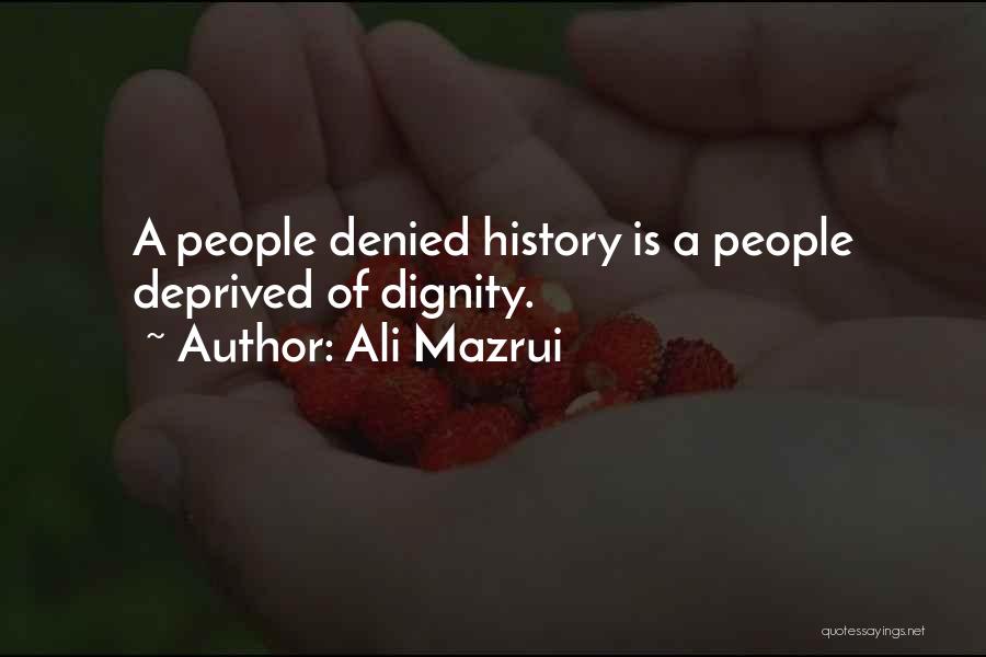 Ali Mazrui Quotes: A People Denied History Is A People Deprived Of Dignity.