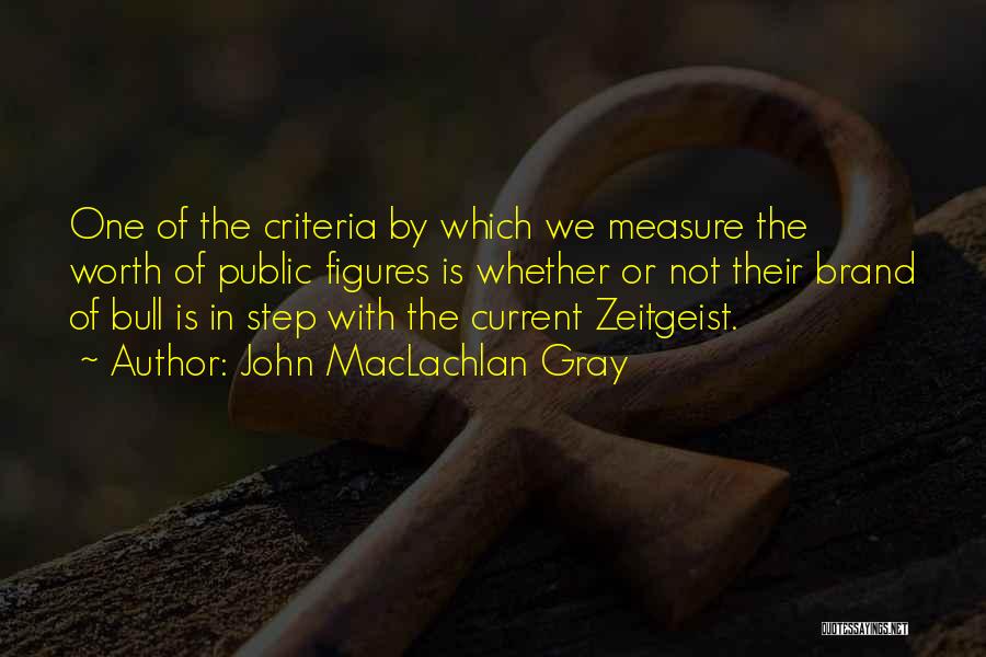 John MacLachlan Gray Quotes: One Of The Criteria By Which We Measure The Worth Of Public Figures Is Whether Or Not Their Brand Of