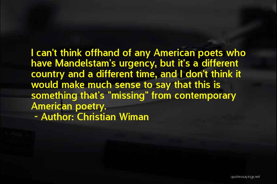 Christian Wiman Quotes: I Can't Think Offhand Of Any American Poets Who Have Mandelstam's Urgency, But It's A Different Country And A Different