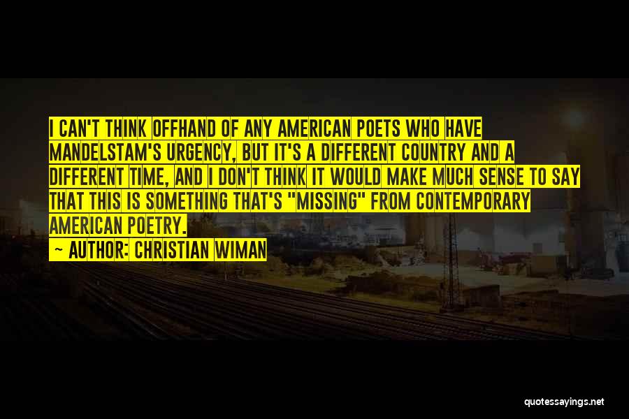 Christian Wiman Quotes: I Can't Think Offhand Of Any American Poets Who Have Mandelstam's Urgency, But It's A Different Country And A Different