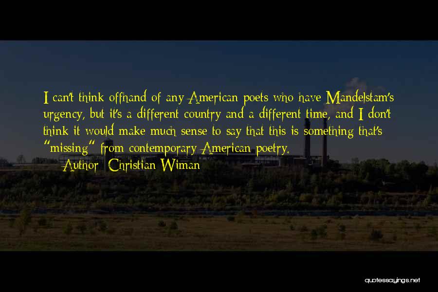 Christian Wiman Quotes: I Can't Think Offhand Of Any American Poets Who Have Mandelstam's Urgency, But It's A Different Country And A Different