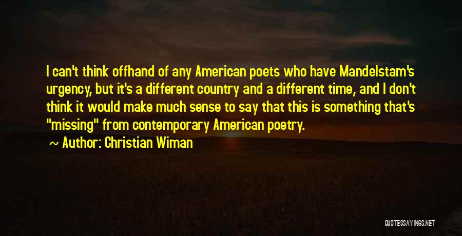 Christian Wiman Quotes: I Can't Think Offhand Of Any American Poets Who Have Mandelstam's Urgency, But It's A Different Country And A Different