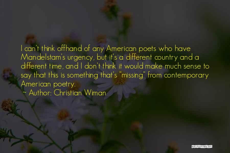 Christian Wiman Quotes: I Can't Think Offhand Of Any American Poets Who Have Mandelstam's Urgency, But It's A Different Country And A Different