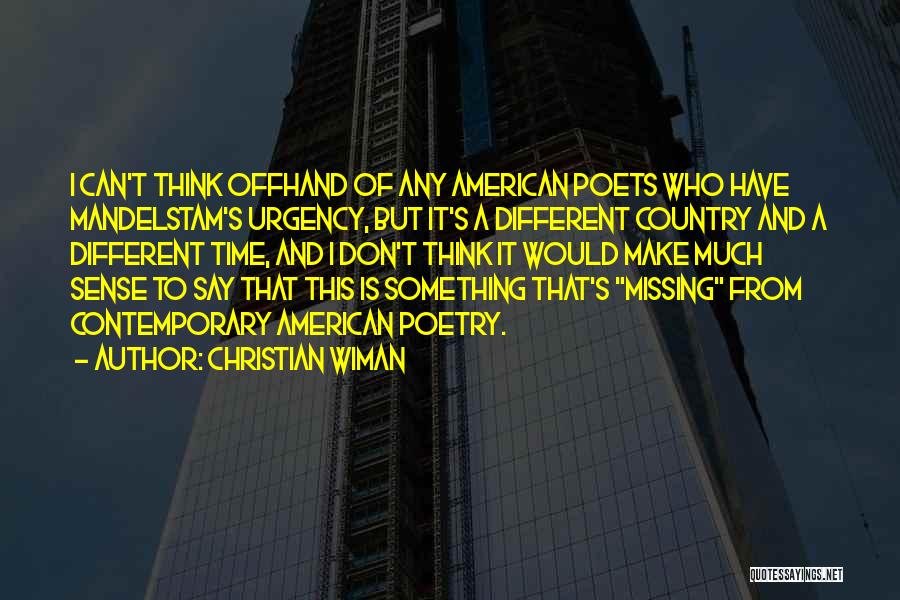 Christian Wiman Quotes: I Can't Think Offhand Of Any American Poets Who Have Mandelstam's Urgency, But It's A Different Country And A Different