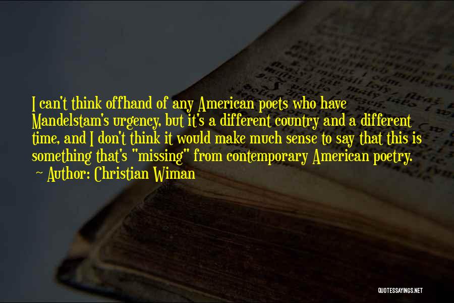 Christian Wiman Quotes: I Can't Think Offhand Of Any American Poets Who Have Mandelstam's Urgency, But It's A Different Country And A Different