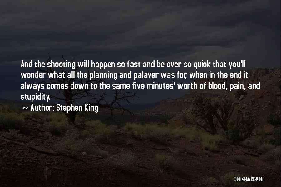 Stephen King Quotes: And The Shooting Will Happen So Fast And Be Over So Quick That You'll Wonder What All The Planning And