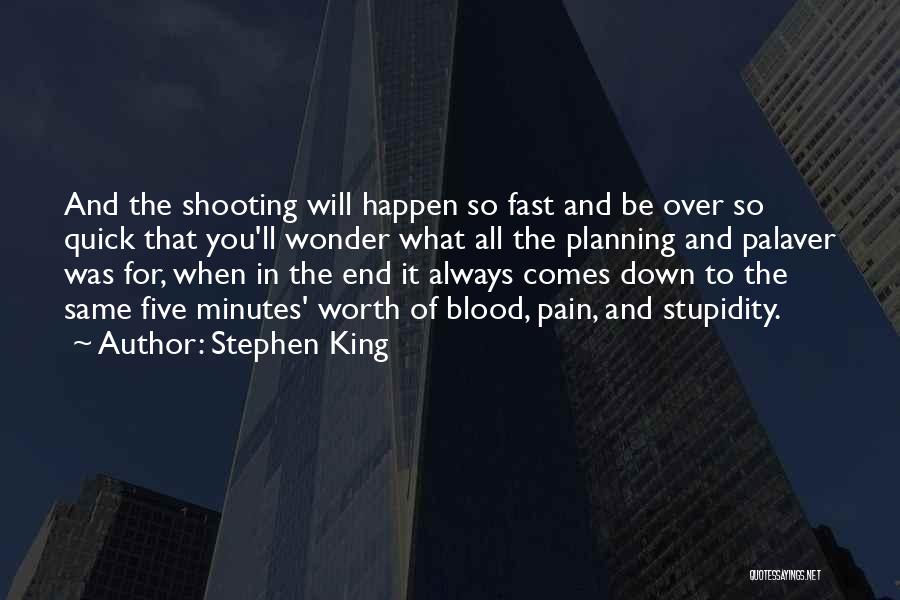 Stephen King Quotes: And The Shooting Will Happen So Fast And Be Over So Quick That You'll Wonder What All The Planning And