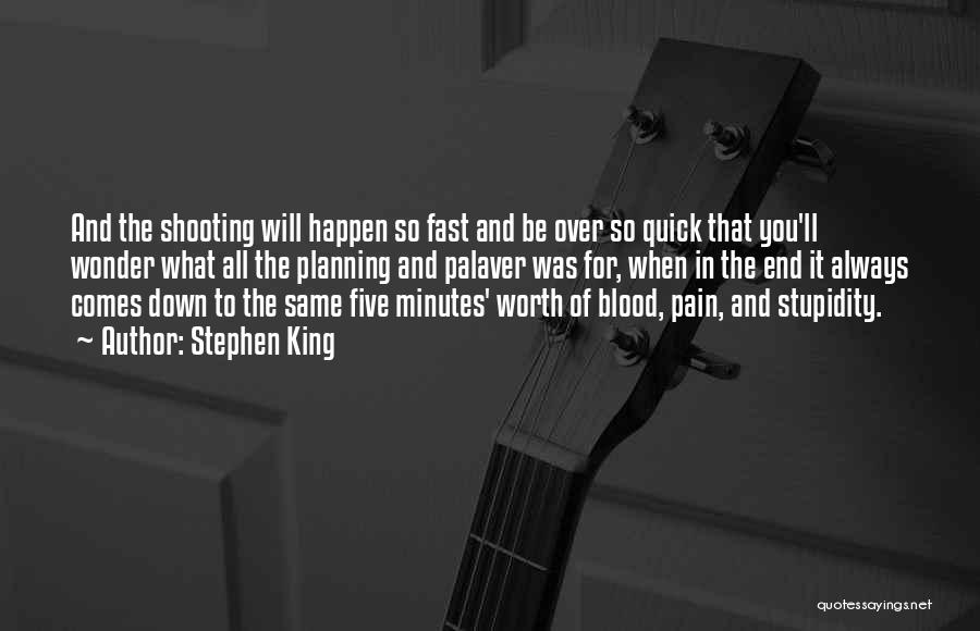 Stephen King Quotes: And The Shooting Will Happen So Fast And Be Over So Quick That You'll Wonder What All The Planning And