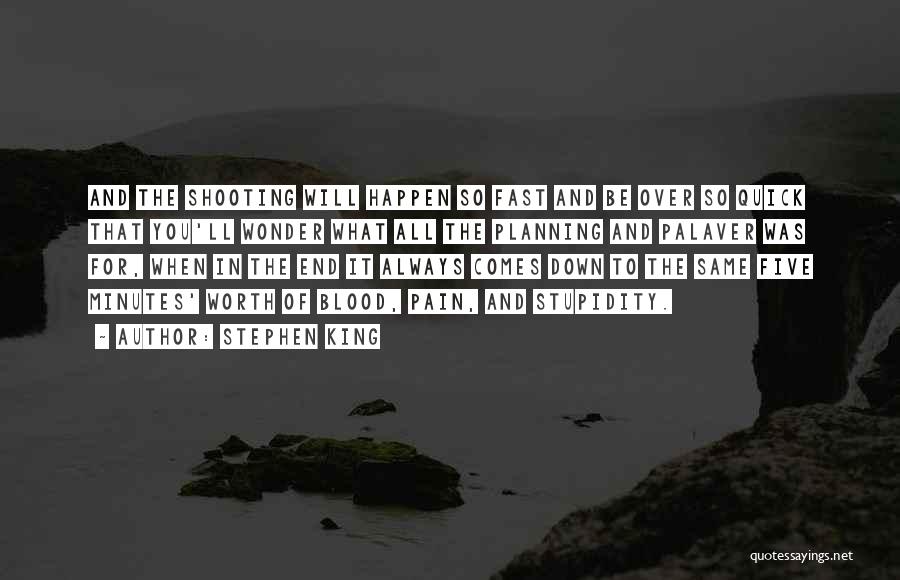 Stephen King Quotes: And The Shooting Will Happen So Fast And Be Over So Quick That You'll Wonder What All The Planning And
