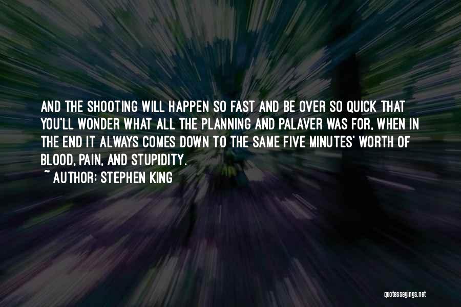 Stephen King Quotes: And The Shooting Will Happen So Fast And Be Over So Quick That You'll Wonder What All The Planning And