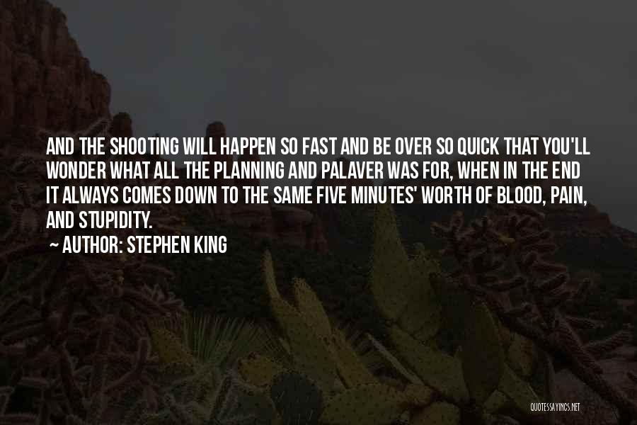 Stephen King Quotes: And The Shooting Will Happen So Fast And Be Over So Quick That You'll Wonder What All The Planning And