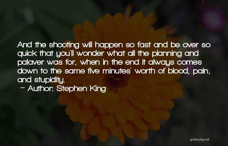 Stephen King Quotes: And The Shooting Will Happen So Fast And Be Over So Quick That You'll Wonder What All The Planning And