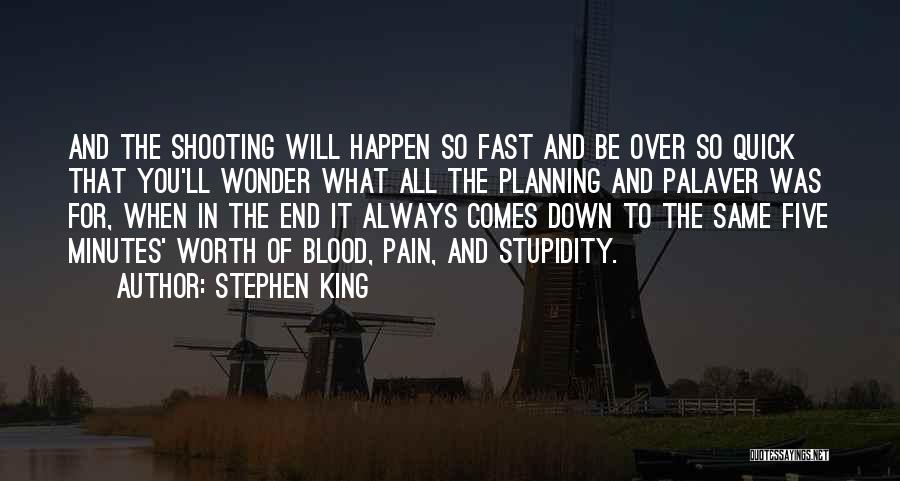 Stephen King Quotes: And The Shooting Will Happen So Fast And Be Over So Quick That You'll Wonder What All The Planning And