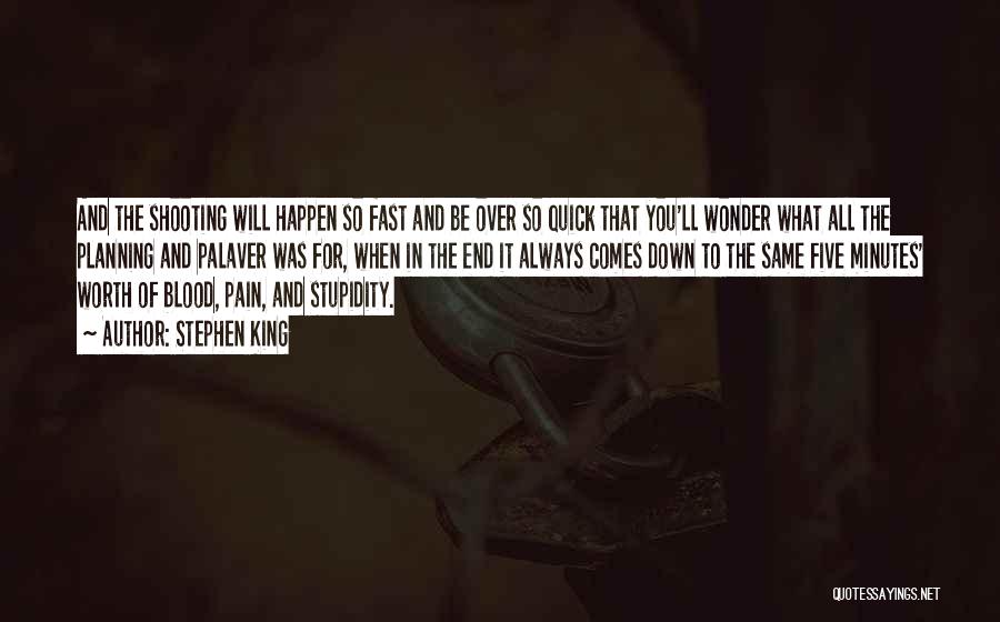 Stephen King Quotes: And The Shooting Will Happen So Fast And Be Over So Quick That You'll Wonder What All The Planning And