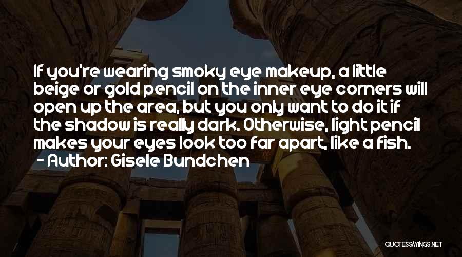 Gisele Bundchen Quotes: If You're Wearing Smoky Eye Makeup, A Little Beige Or Gold Pencil On The Inner Eye Corners Will Open Up