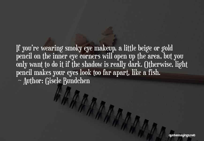 Gisele Bundchen Quotes: If You're Wearing Smoky Eye Makeup, A Little Beige Or Gold Pencil On The Inner Eye Corners Will Open Up