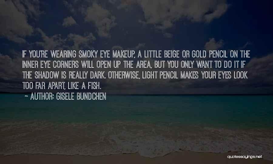 Gisele Bundchen Quotes: If You're Wearing Smoky Eye Makeup, A Little Beige Or Gold Pencil On The Inner Eye Corners Will Open Up