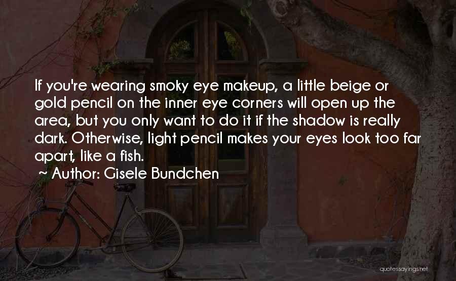 Gisele Bundchen Quotes: If You're Wearing Smoky Eye Makeup, A Little Beige Or Gold Pencil On The Inner Eye Corners Will Open Up