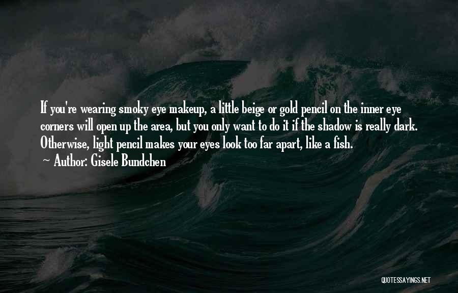Gisele Bundchen Quotes: If You're Wearing Smoky Eye Makeup, A Little Beige Or Gold Pencil On The Inner Eye Corners Will Open Up
