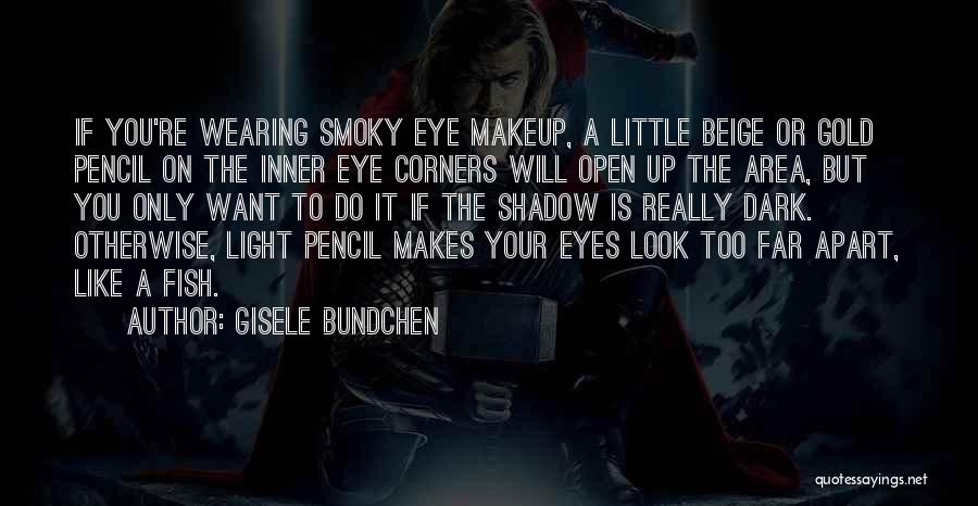 Gisele Bundchen Quotes: If You're Wearing Smoky Eye Makeup, A Little Beige Or Gold Pencil On The Inner Eye Corners Will Open Up