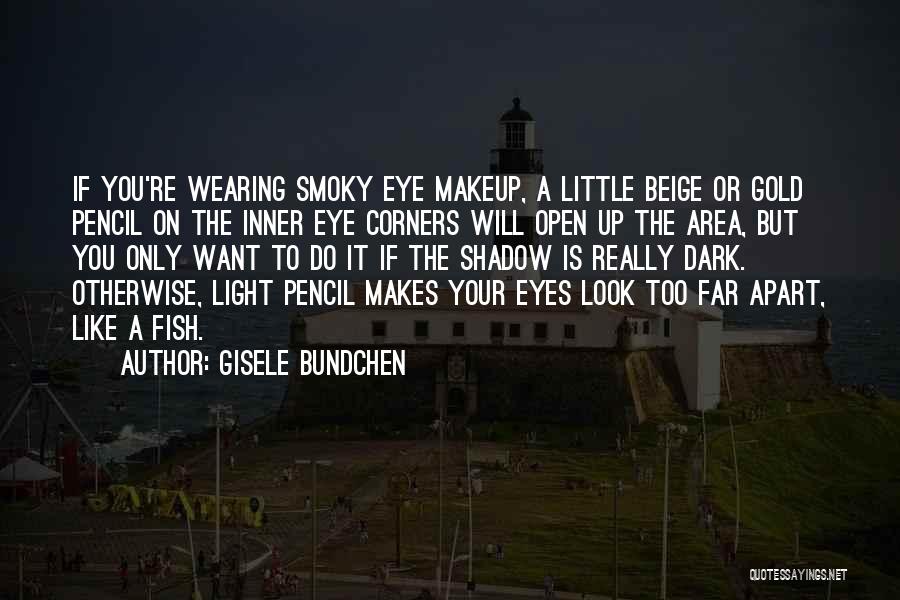 Gisele Bundchen Quotes: If You're Wearing Smoky Eye Makeup, A Little Beige Or Gold Pencil On The Inner Eye Corners Will Open Up