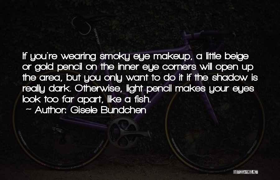 Gisele Bundchen Quotes: If You're Wearing Smoky Eye Makeup, A Little Beige Or Gold Pencil On The Inner Eye Corners Will Open Up
