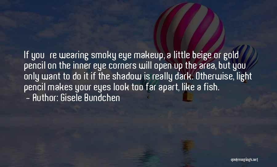 Gisele Bundchen Quotes: If You're Wearing Smoky Eye Makeup, A Little Beige Or Gold Pencil On The Inner Eye Corners Will Open Up