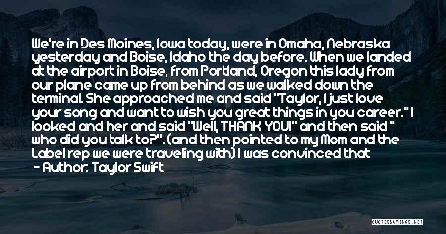Taylor Swift Quotes: We're In Des Moines, Iowa Today, Were In Omaha, Nebraska Yesterday And Boise, Idaho The Day Before. When We Landed
