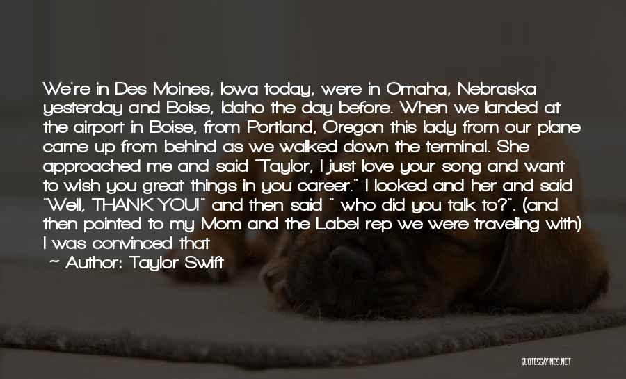 Taylor Swift Quotes: We're In Des Moines, Iowa Today, Were In Omaha, Nebraska Yesterday And Boise, Idaho The Day Before. When We Landed