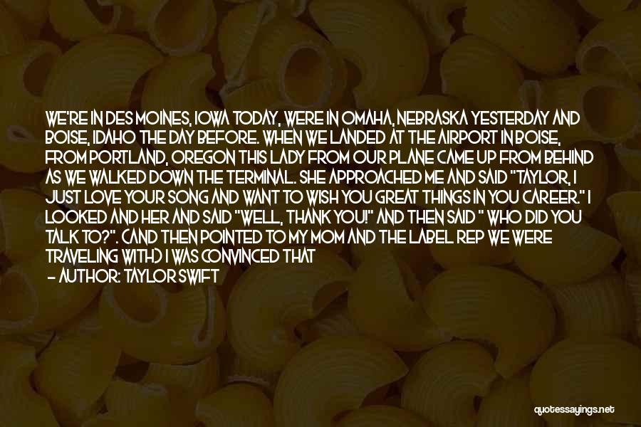 Taylor Swift Quotes: We're In Des Moines, Iowa Today, Were In Omaha, Nebraska Yesterday And Boise, Idaho The Day Before. When We Landed